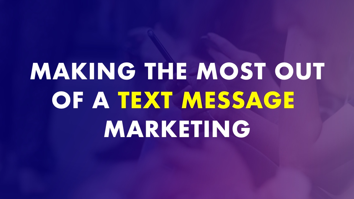 Making the Most Out of a Text Message Marketing Campaign