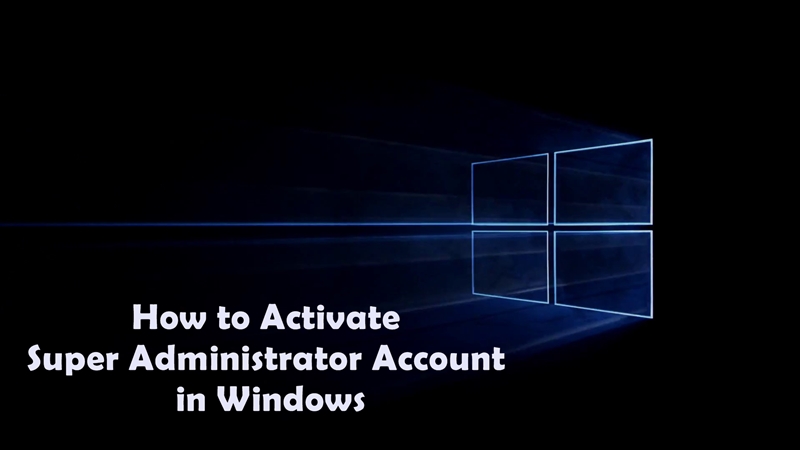 How to Activate Super Administrator Account in Windows 7/8/10