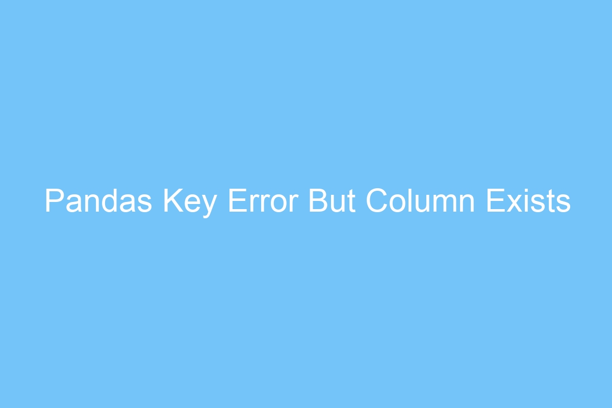 Pandas Key Error But Column Exists Techviral