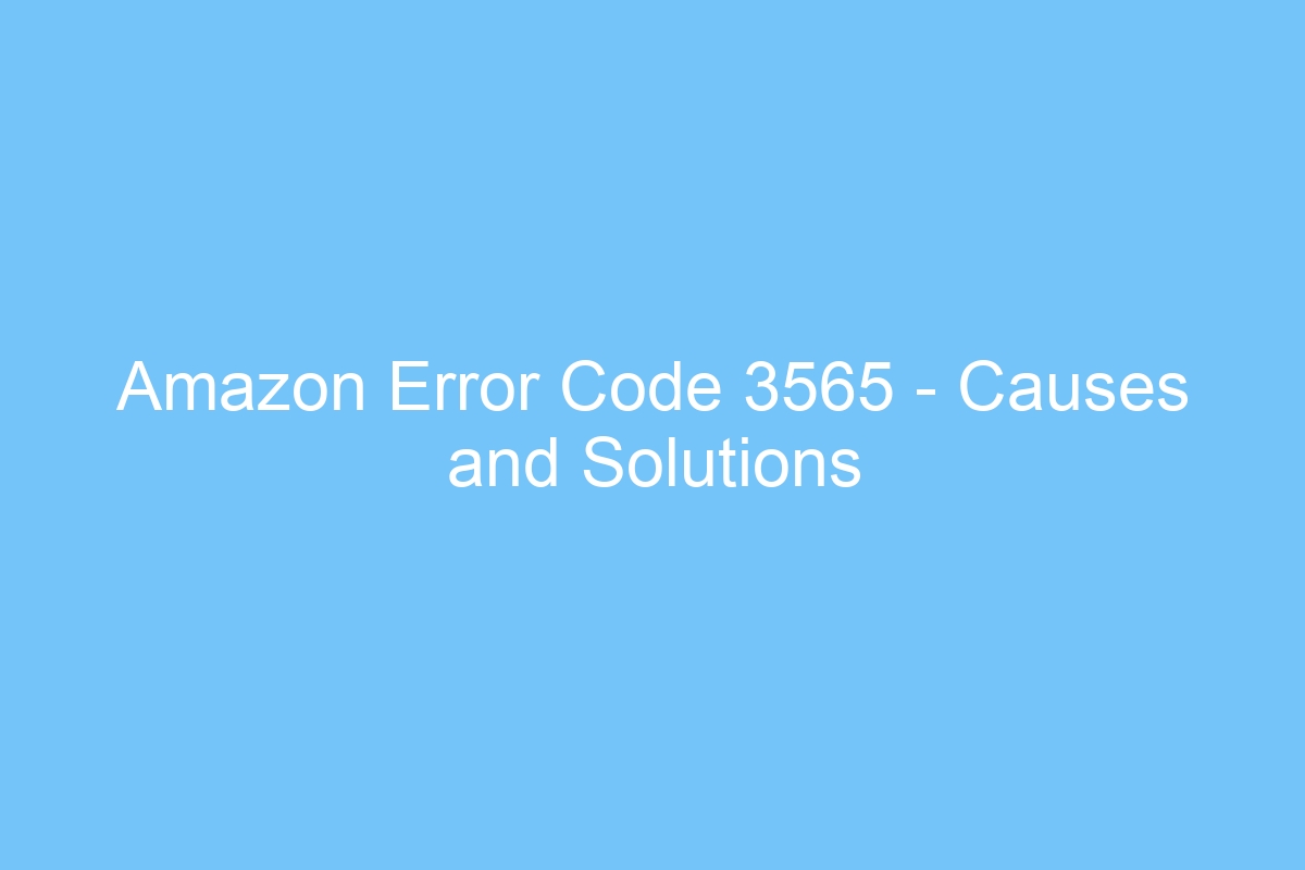 Amazon Error Code 3565 Causes And Solutions Techviral