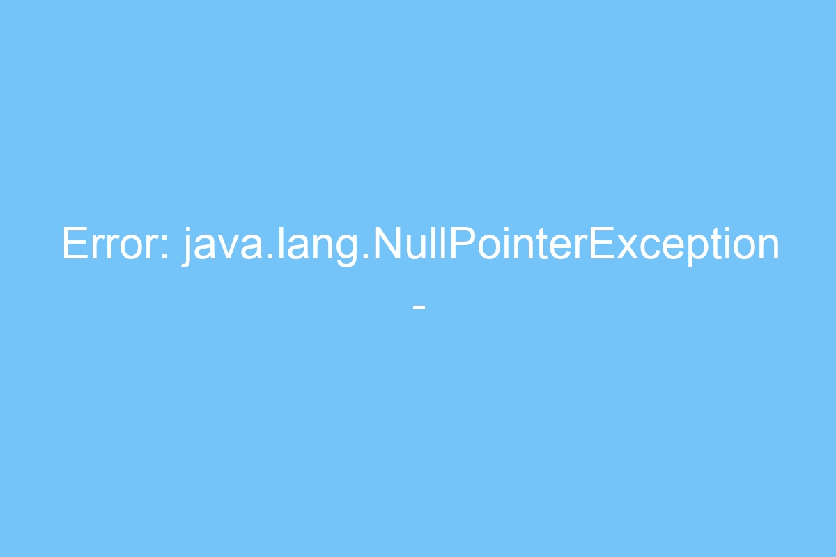 Error Java.lang.NullPointerException Unexpected Error Exit Code 1