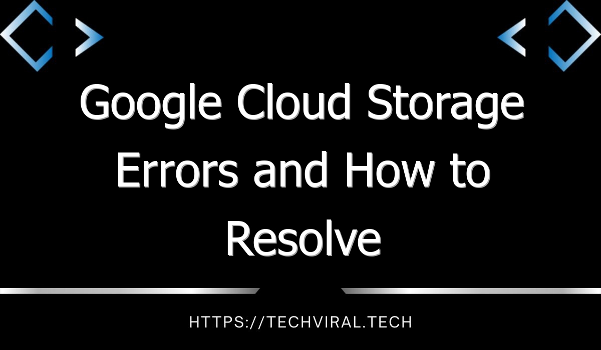 Google Cloud Storage Errors And How To Resolve Them Techviral
