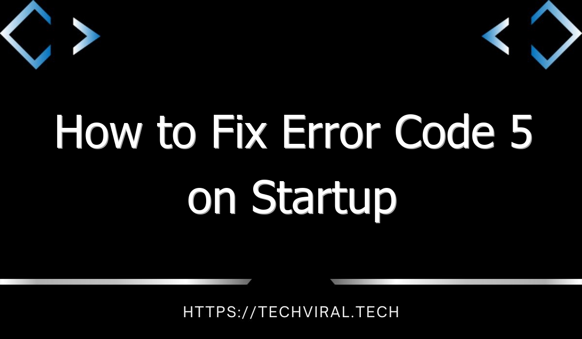 How To Fix Error Code 5 On Startup Techviral