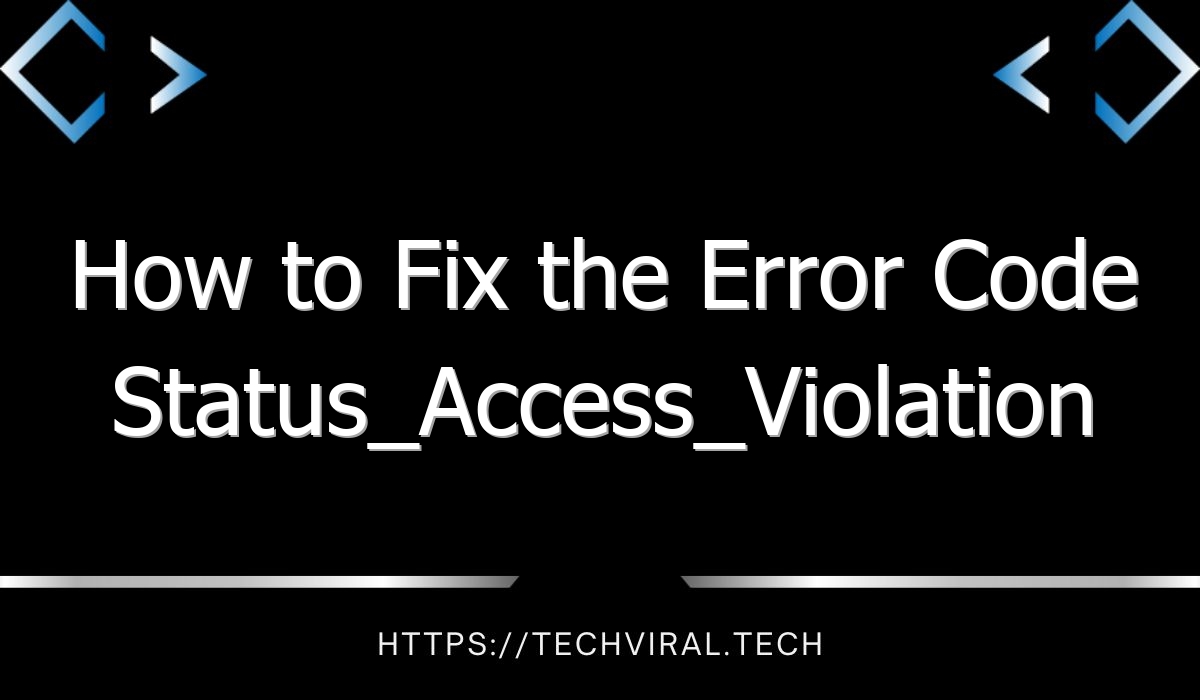 How To Fix The Error Code Status_Access_Violation While Using A 