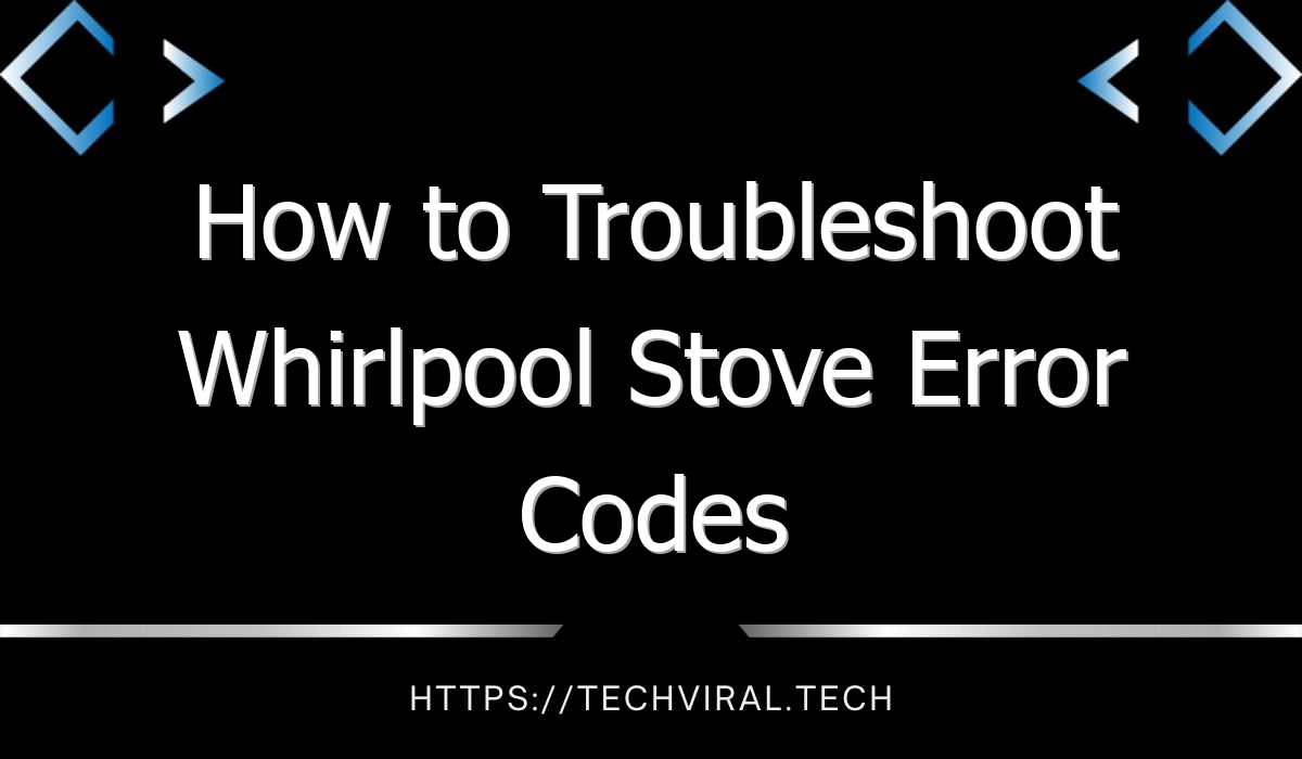 How To Troubleshoot Whirlpool Stove Error Codes Techviral