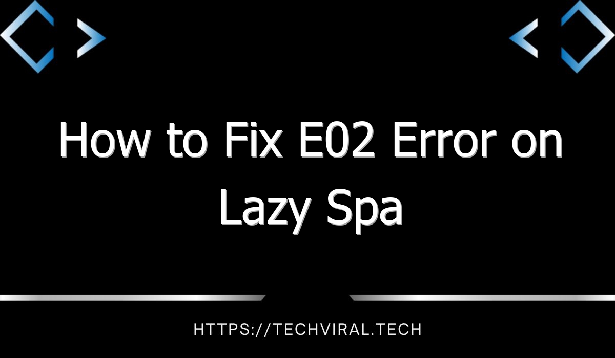 How To Fix E02 Error On Lazy Spa Techviral