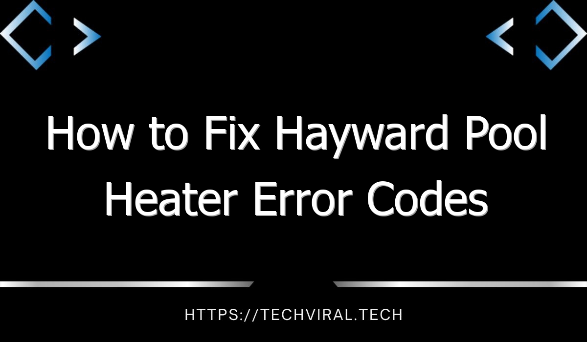 How To Fix Hayward Pool Heater Error Codes Techviral