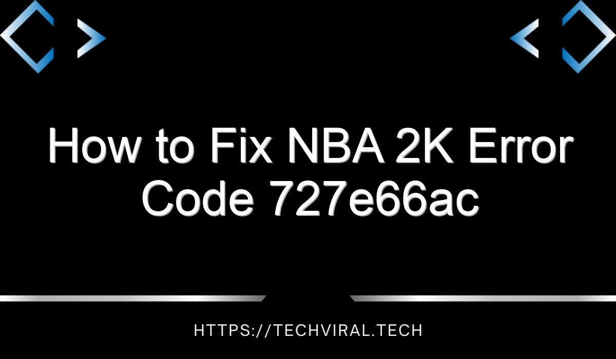 How To Fix NBA 2K Error Code 727e66ac Techviral