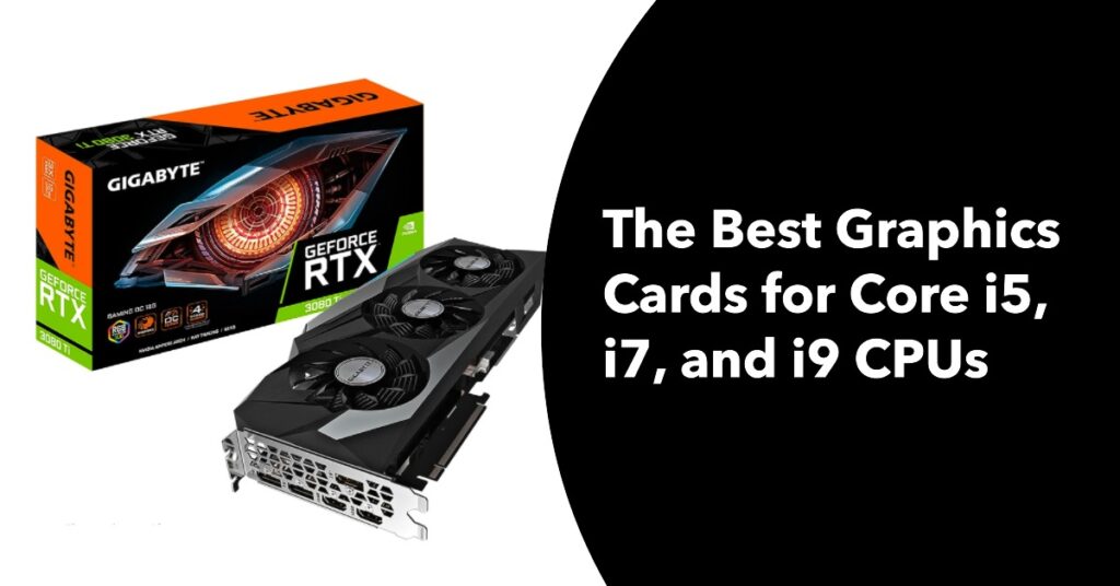 Unlocking Gaming Prowess The Best Graphics Cards for Core i5, i7, and