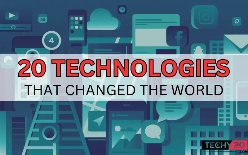 20 Technologies That Changed The World Techy20