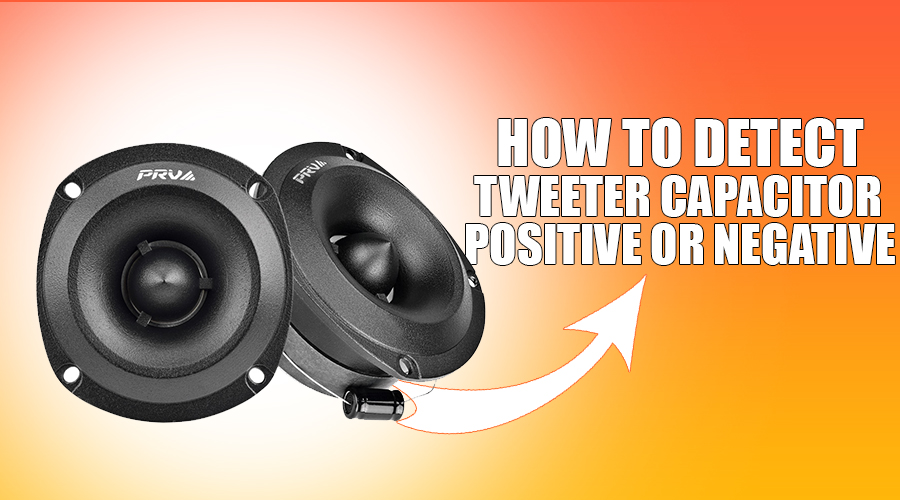 Tweeter Capacitor Positive Or Negative How To Detect TechyConcepts