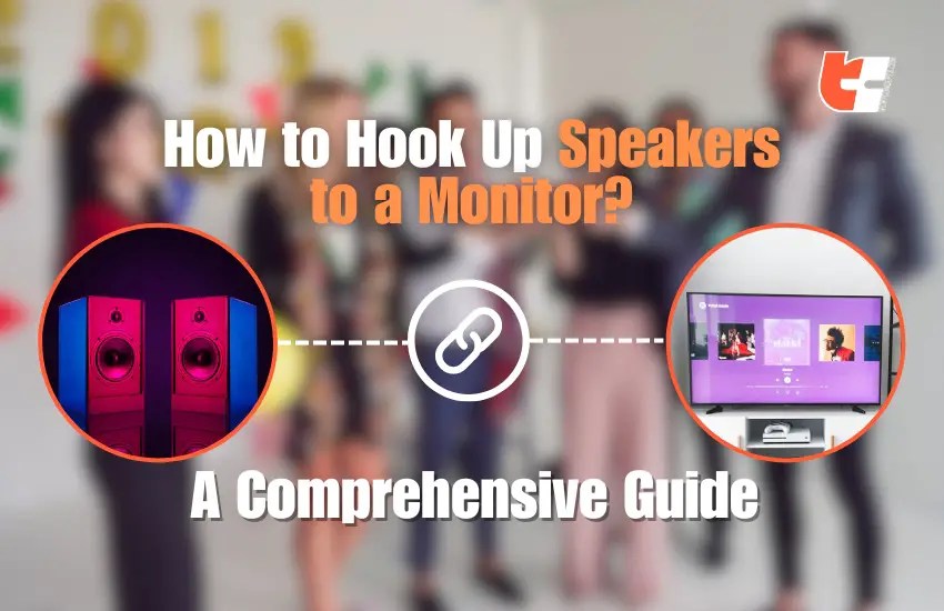 How To Hook Up Speakers To A Monitor? A Comprehensive Guide
