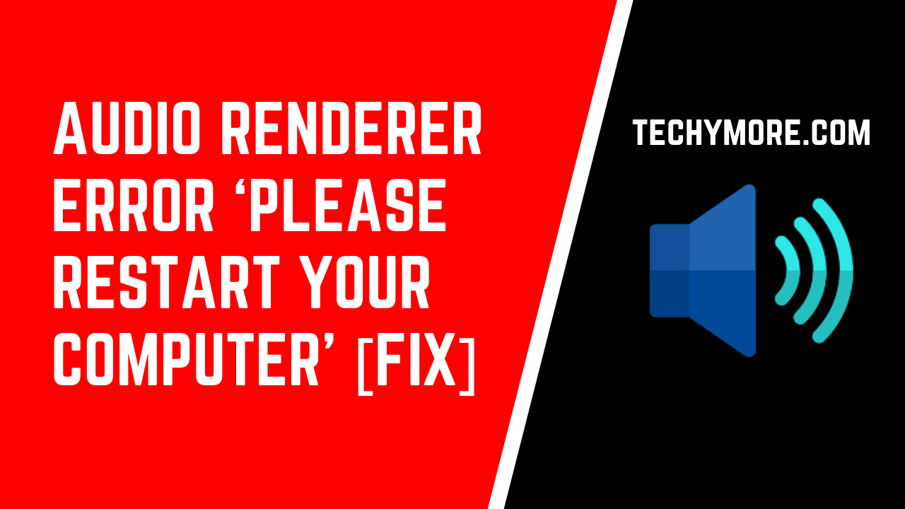 Audio Renderer Error ‘Please Restart Your Computer’ [Fix]