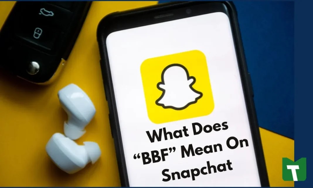 What Does "BBF" Mean On Snapchat 2023 TechyMunch
