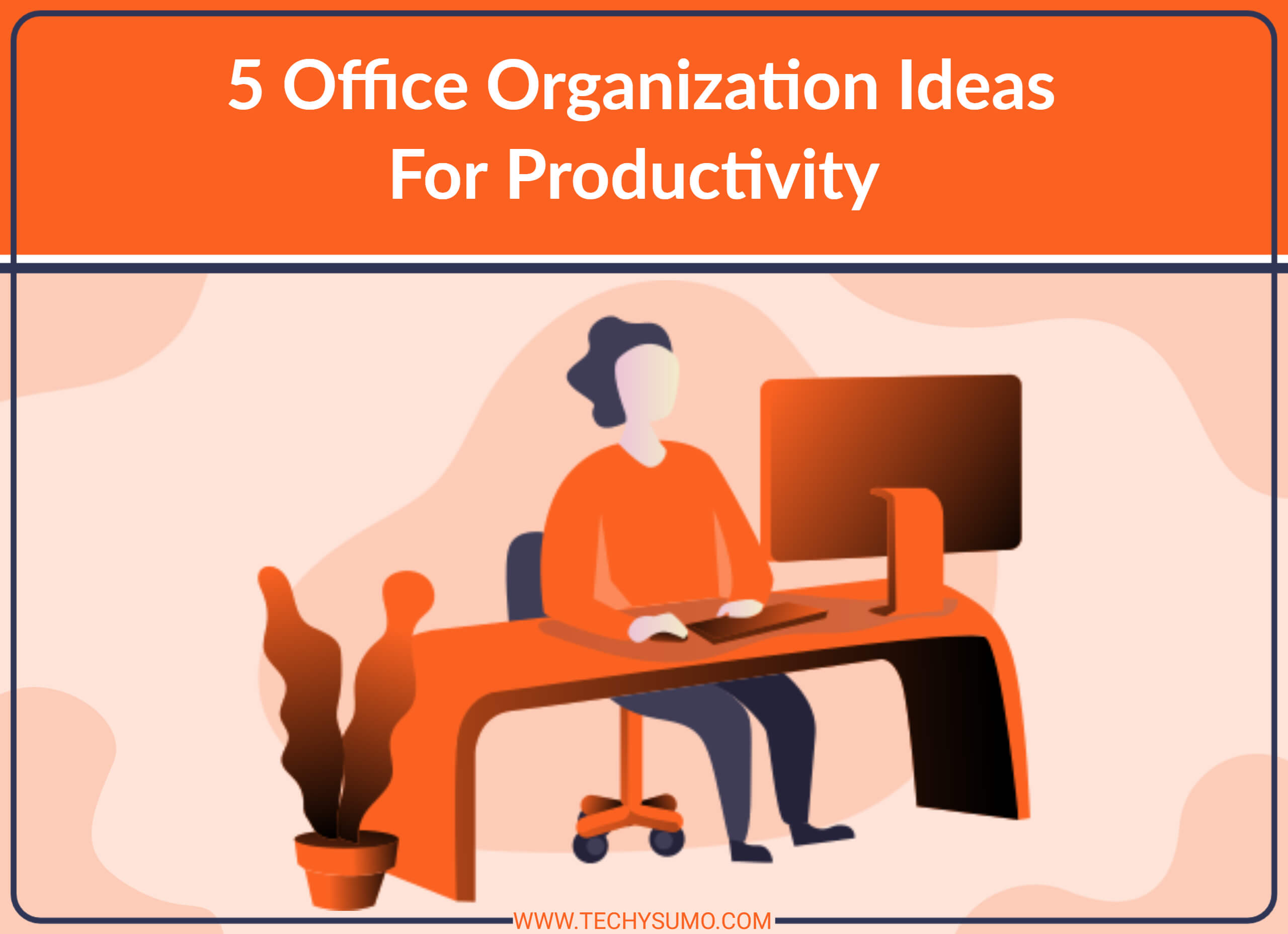 5 Office Organization Ideas to Scale Up Productivity An Ultimate Guide