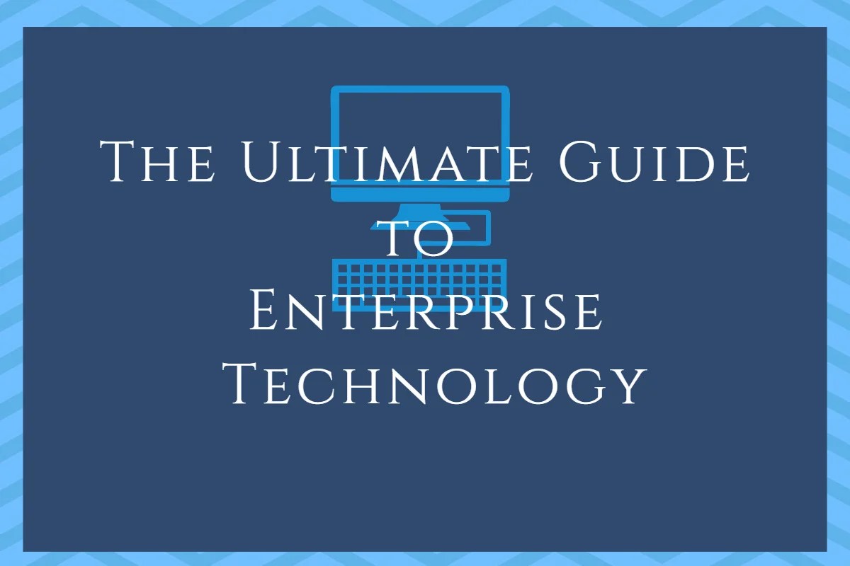 Enterprise Technology 101 Your Ultimate Guide
