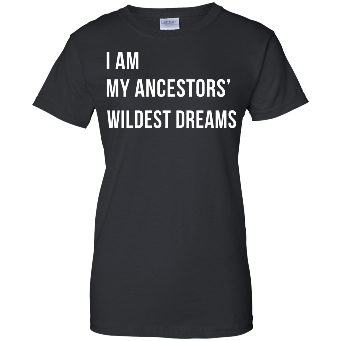 I am my ancestor wildest dreams t shirt