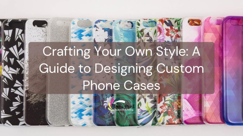 Crafting Your Own Style A Guide to Designing Custom Phone Cases