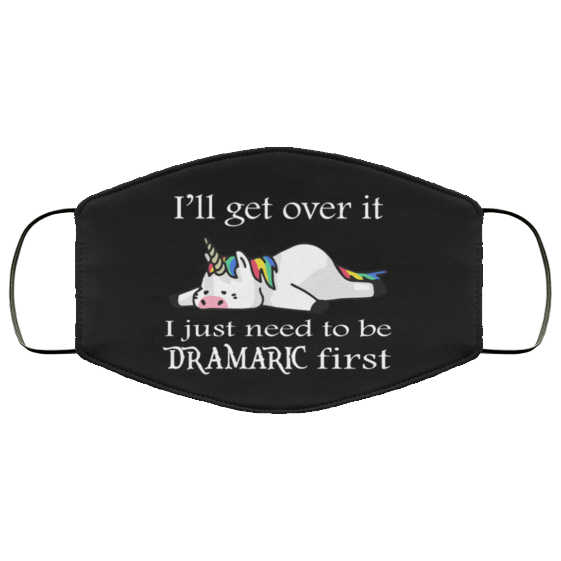 Unicorn I'll Get Over It I Just Need To Be Dramatic First Face Mask