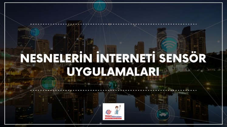 Nesnelerin IoT ve Sensör Uygulamaları Nelerdir? Tekno Bilim