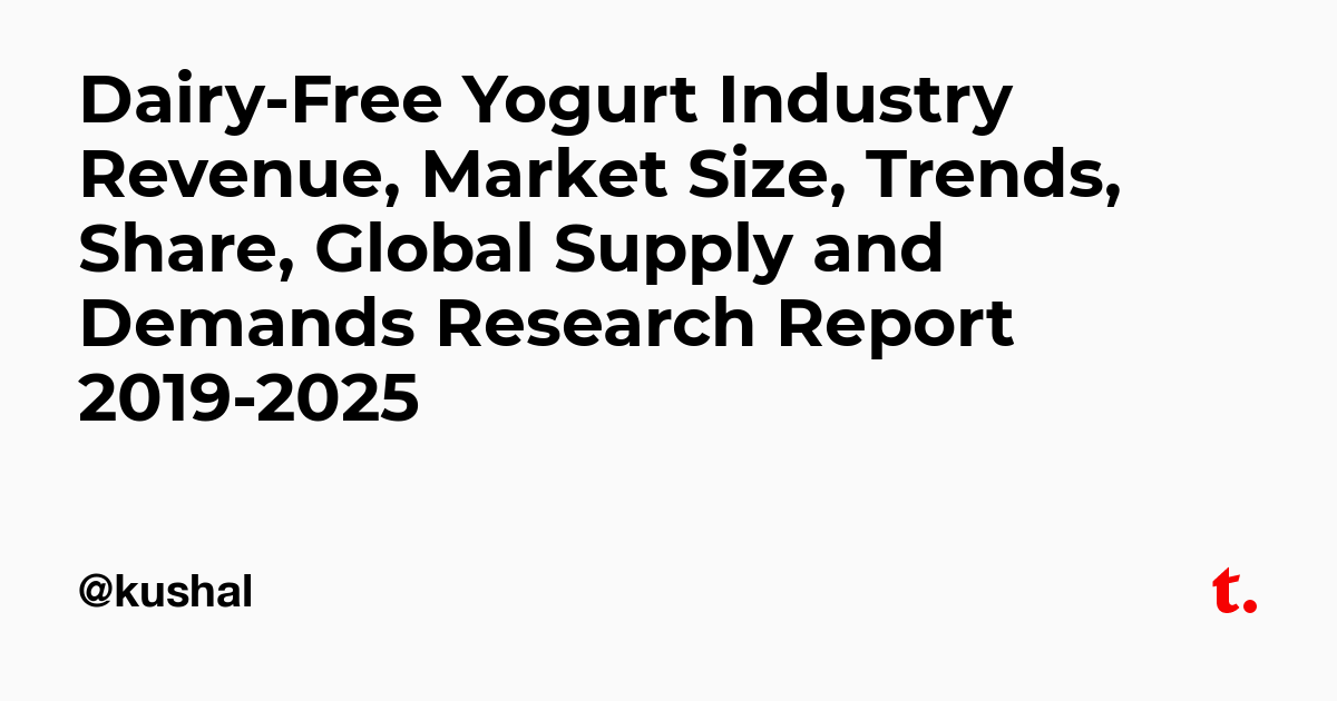 DairyFree Yogurt Industry Revenue, Market Size, Trends, Share, Global Supply and Demands