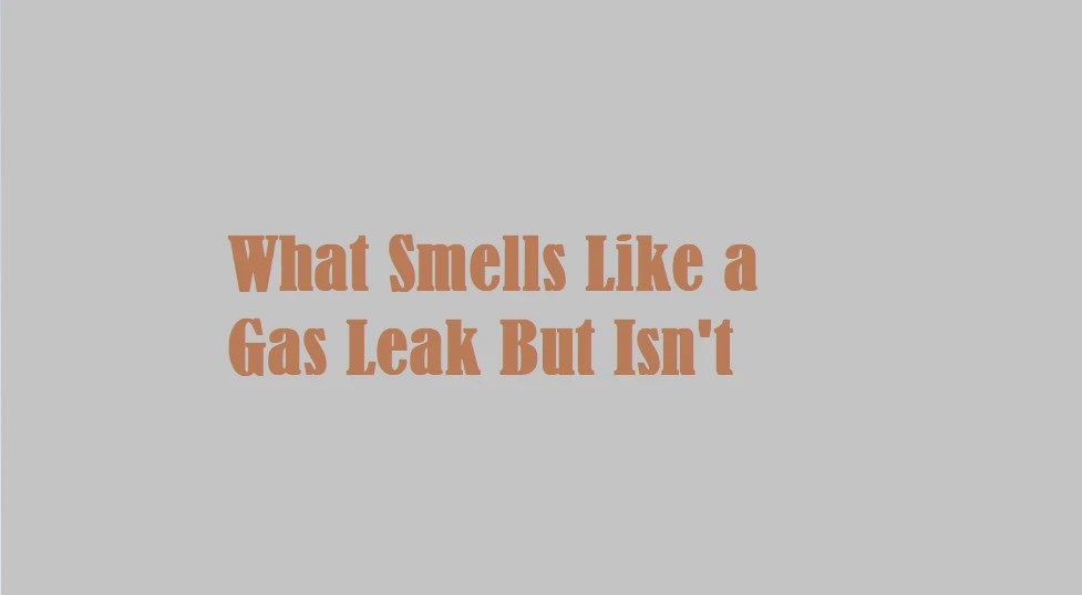 What Smells Like a Gas Leak But Isn't!