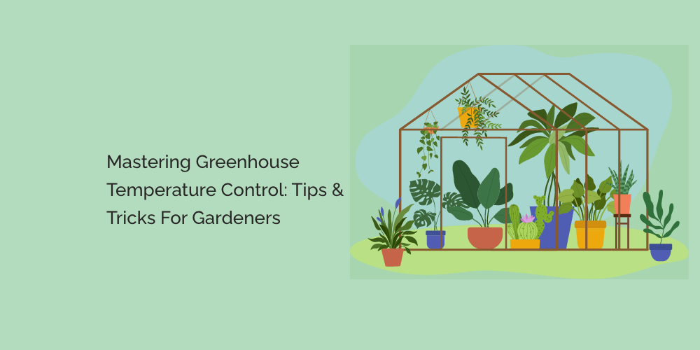 Mastering Greenhouse Temperature Control Tips and Tricks for Gardener