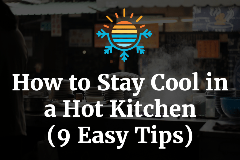 9 Easy Tips How to Stay Cool in a Hot Kitchen.