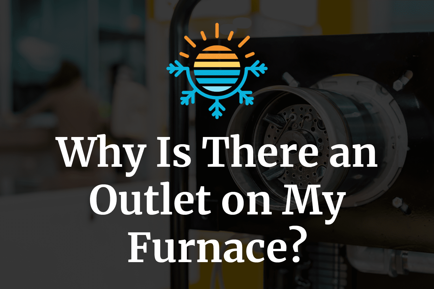 Why Is There an Outlet on My Furnace? Temperature Master
