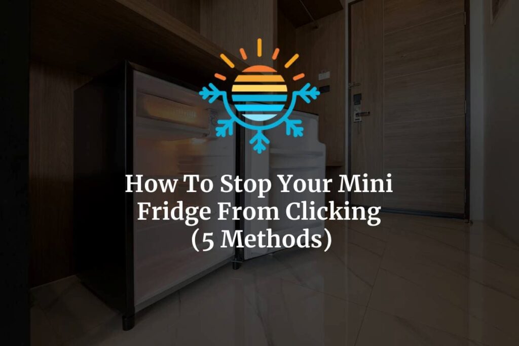 5 Proven Methods How to Stop Your Mini Fridge from Clicking.