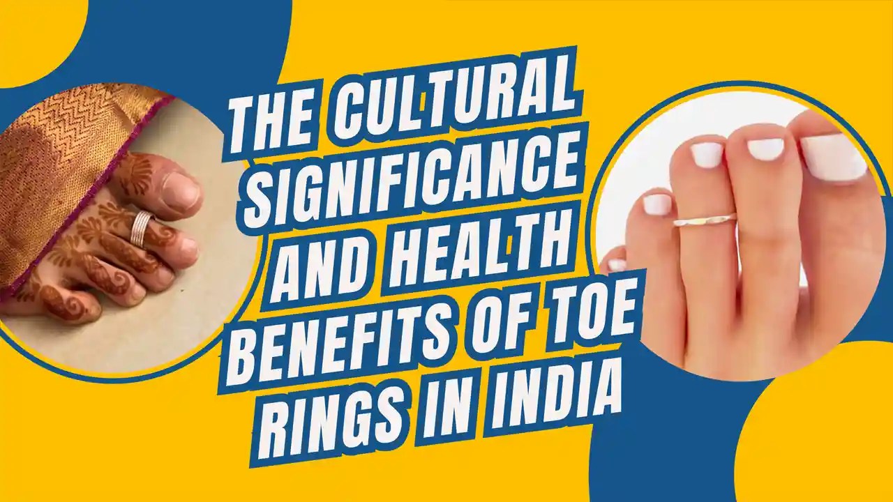 The Cultural Significance and Health Benefits of Toe Rings in India