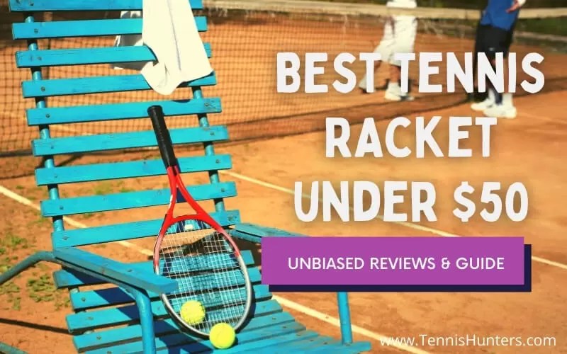 10 Best Tennis Rackets Under 50 [Unbiased Reviews In 2022]