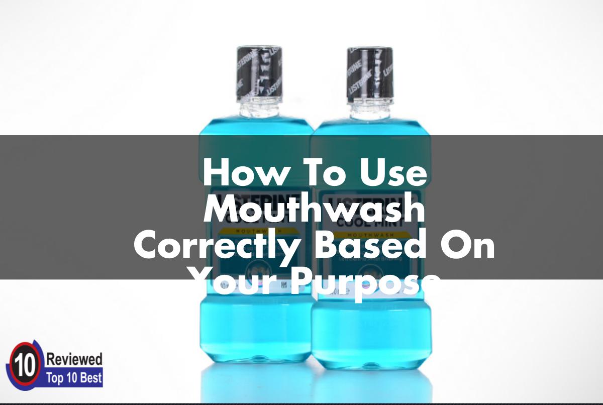 How To Use Mouthwash Correctly Based On Your Purpose