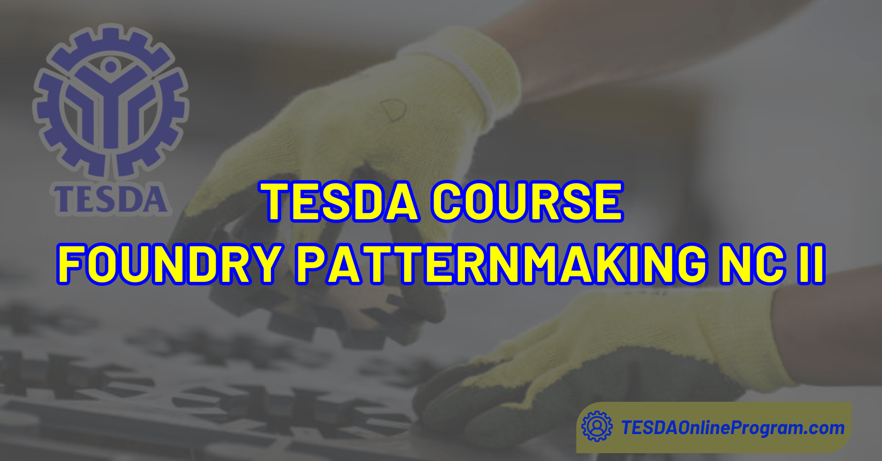 TESDA Foundry Patternmaking NC II Course TESDA Online Program