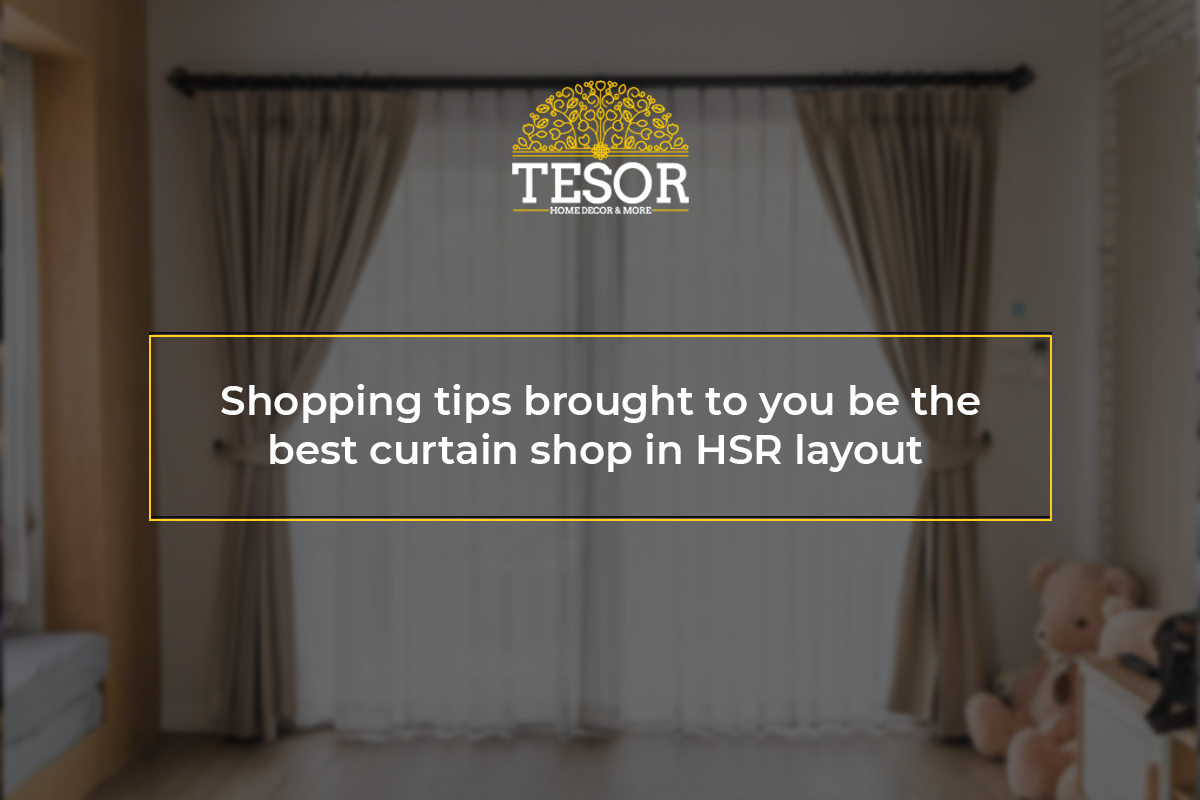 Shopping Tips Brought to You by the Best Curtain Shop in HSR Layout