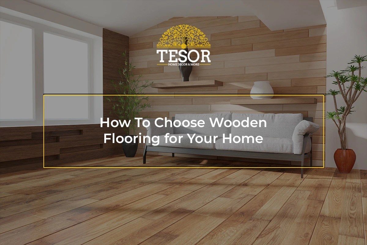 How To Choose Wooden Flooring for Your Home Tesor