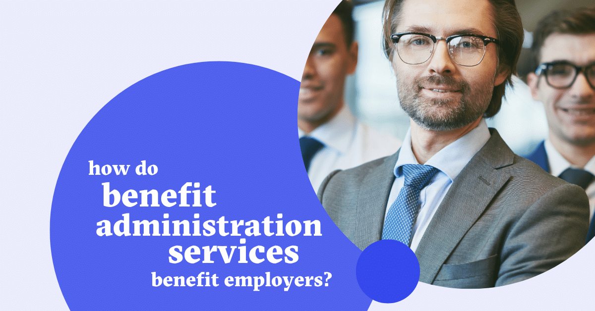 How Do Benefit Administration Services Benefit Employers?