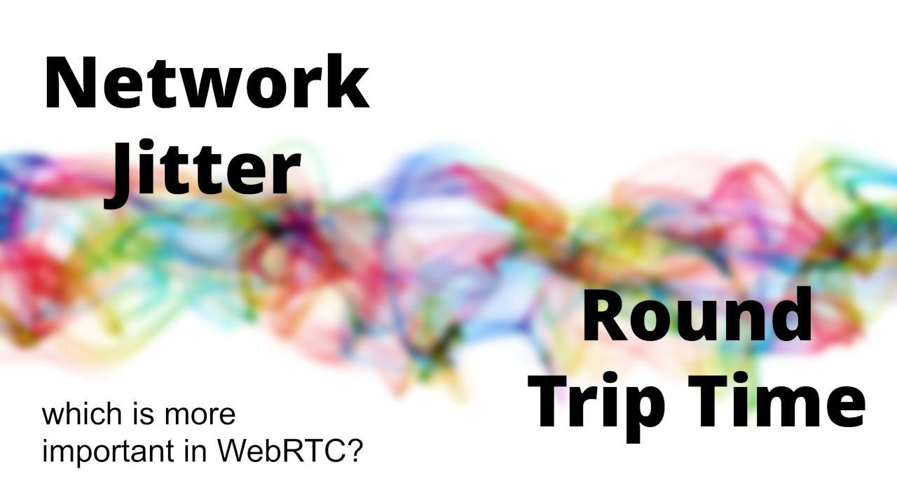 Network Jitter or Round Trip Time which is more important in RTC