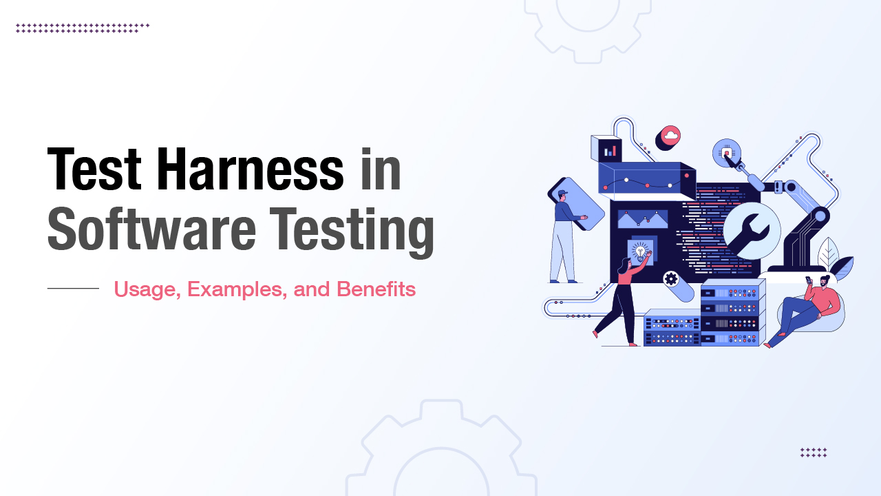 Test Harness in Software Testing Usage, Examples, & Benefits