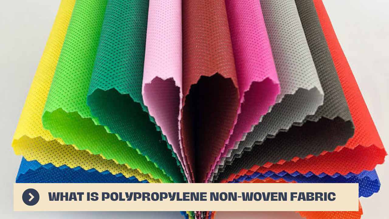 What Is Polypropylene Non Woven Fabric Properties, Characteristics and