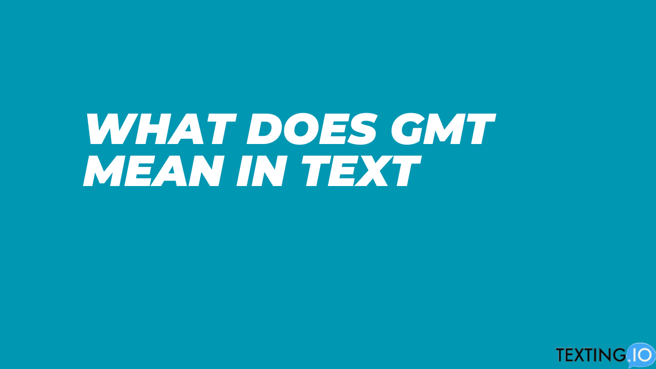 What Does GMT Mean In Text? Texting.io