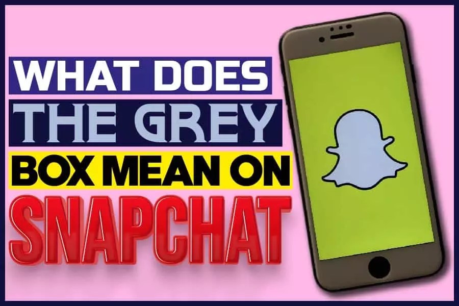 What Does The Grey Box Mean On Snapchat? Deep Dive Into Social Media
