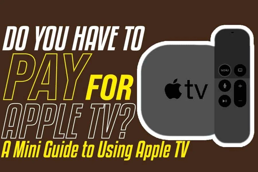 Do You Have To Pay For Apple Tv? A Mini Guide To Using Apple TV