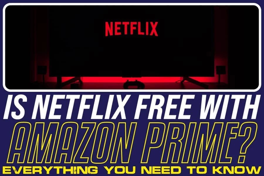 Is Netflix Free With Amazon Prime? Everything You Need To Know