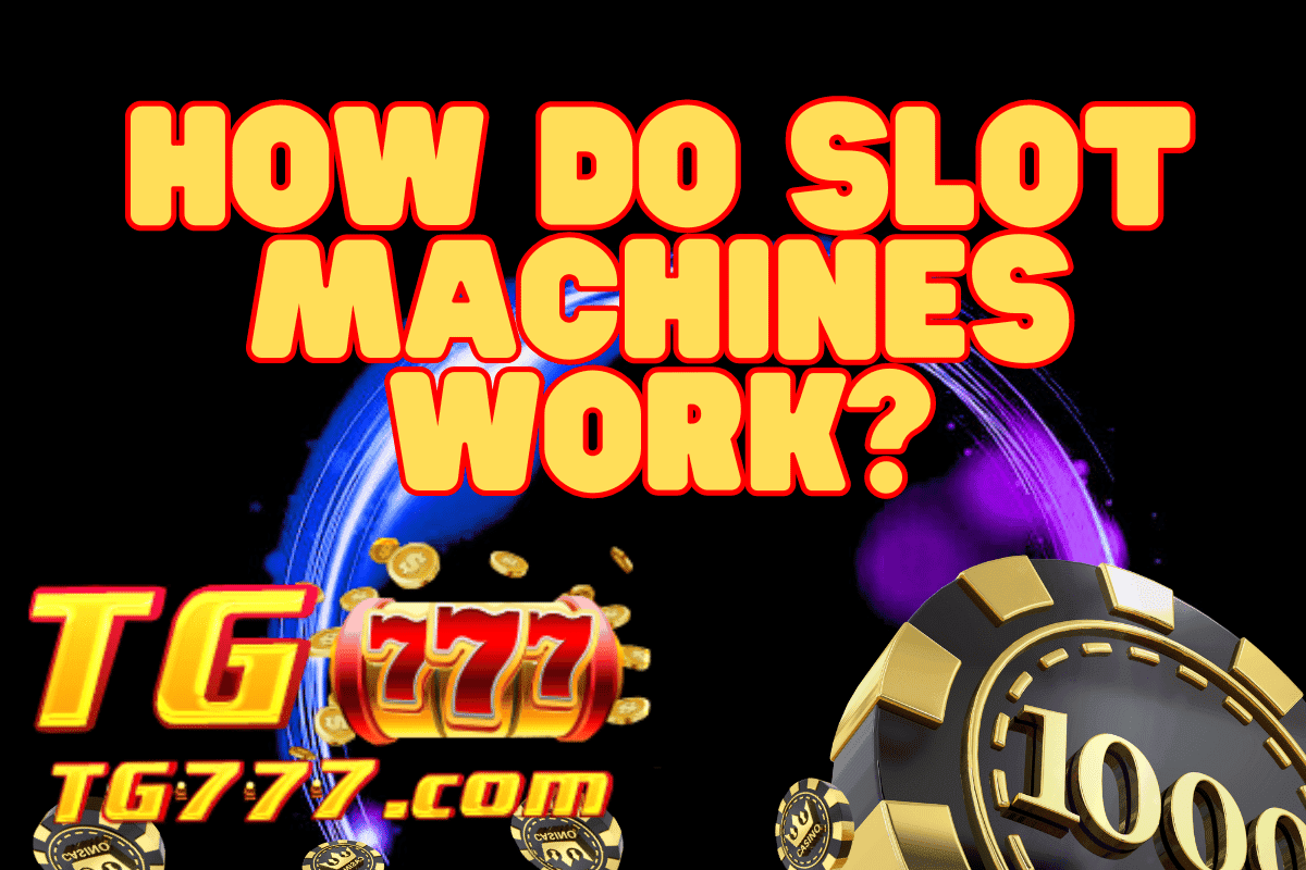 How Do Slot Machines Work? A Comprehensive Guide TG777 Casino