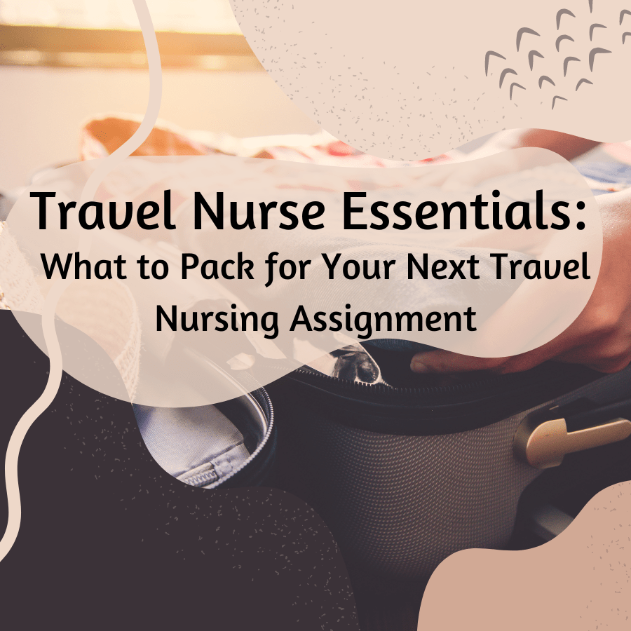 Travel Nurse Essentials What to Pack for Your Travel Nursing Assignment