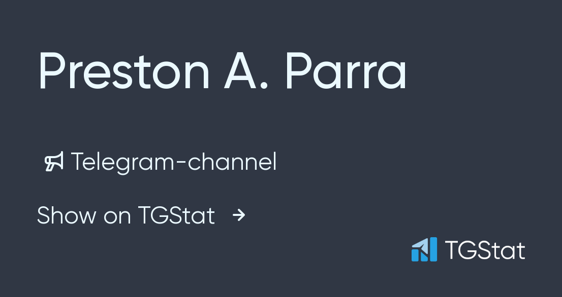 Telegram channel "Preston A. Parra" — prestonparra — TGStat