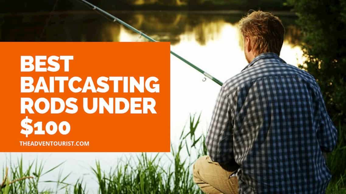 Best Baitcasting Rods Under 100 Dollars The AdvenTourist