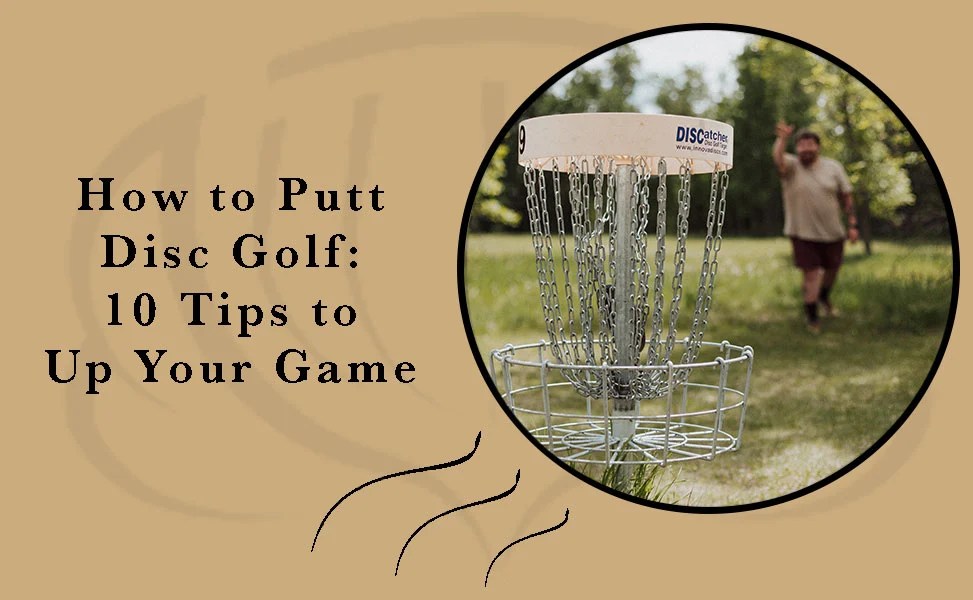 How to Putt Disc Golf 10 Tips to Help Up Your Game