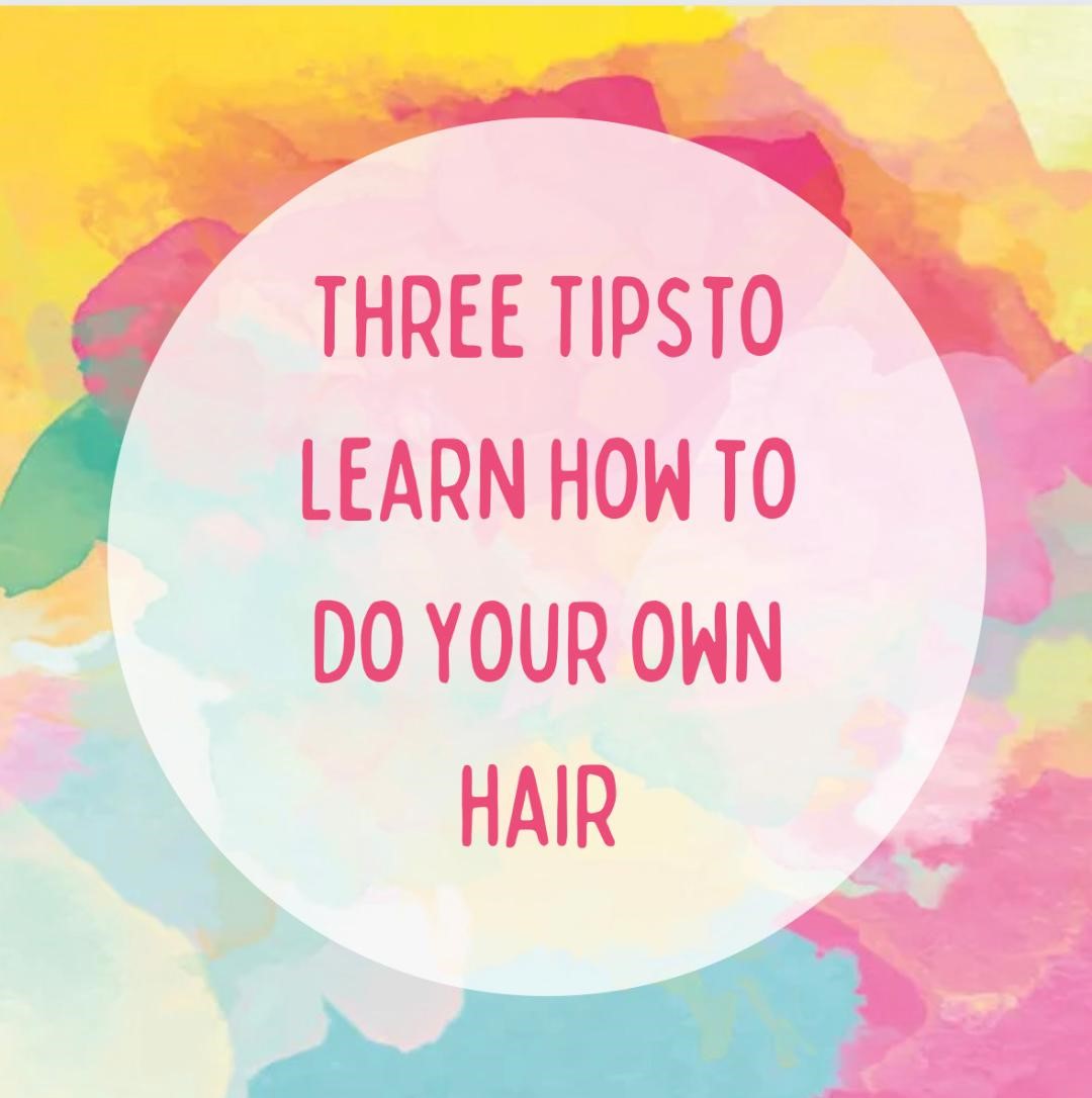 Three Tips to Learn How to do Your Own Hair THE CAMPUS CHRONICLE